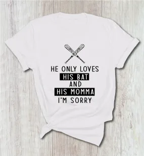 He only loves his Bat and HIs Momma I'm Sorry